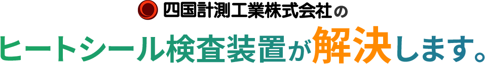 Our Heat Seal Inspection System will solve all your problems.